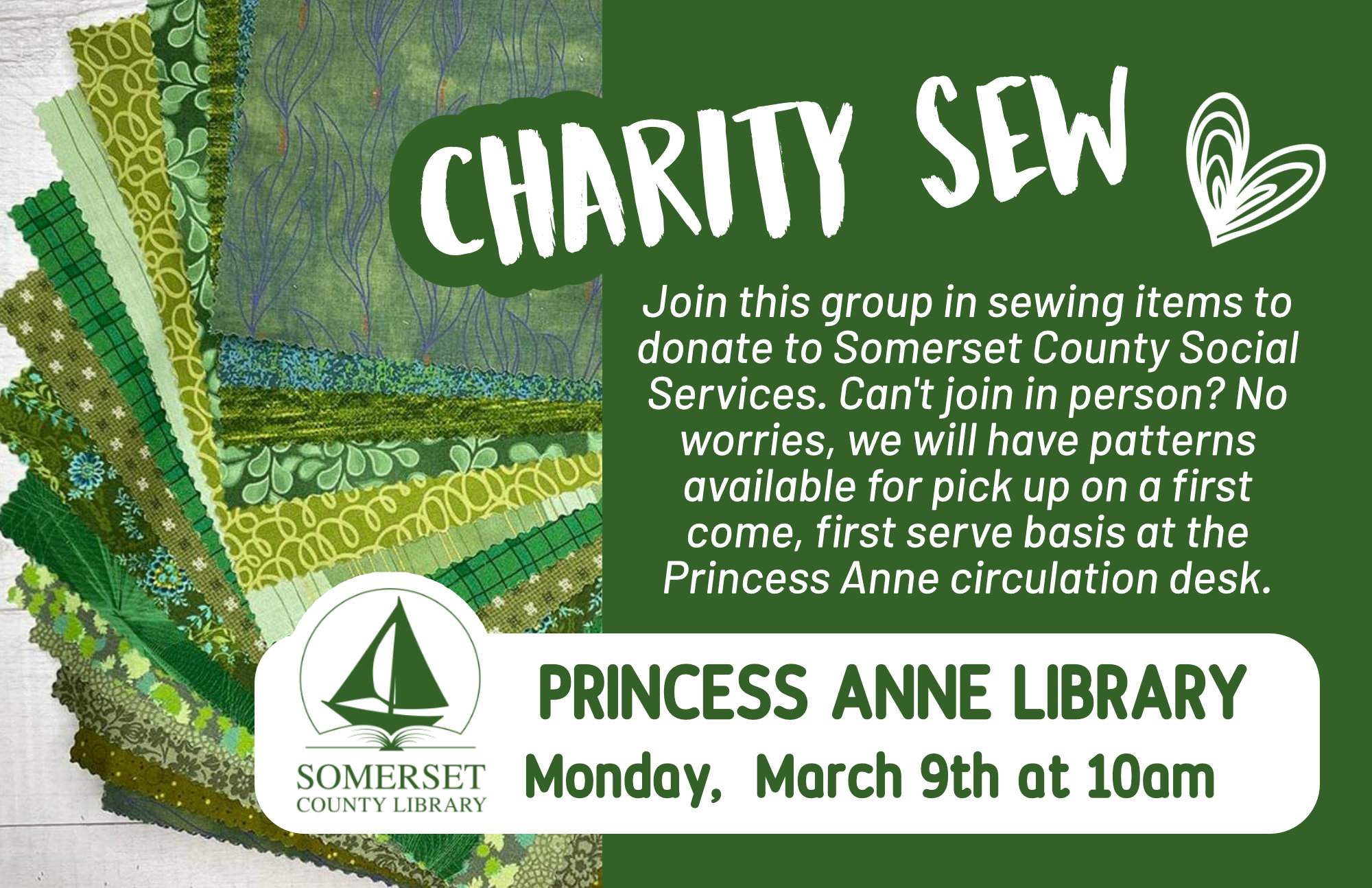 CHARITY SEW PRINCESS ANNE Monday, March 9th at 10am Join this group in sewing items to donate to Somerset County Social Services. Can t join in person? We will have patterns available for pick up on a first come, first serve basis at the Princess Anne circulation desk.