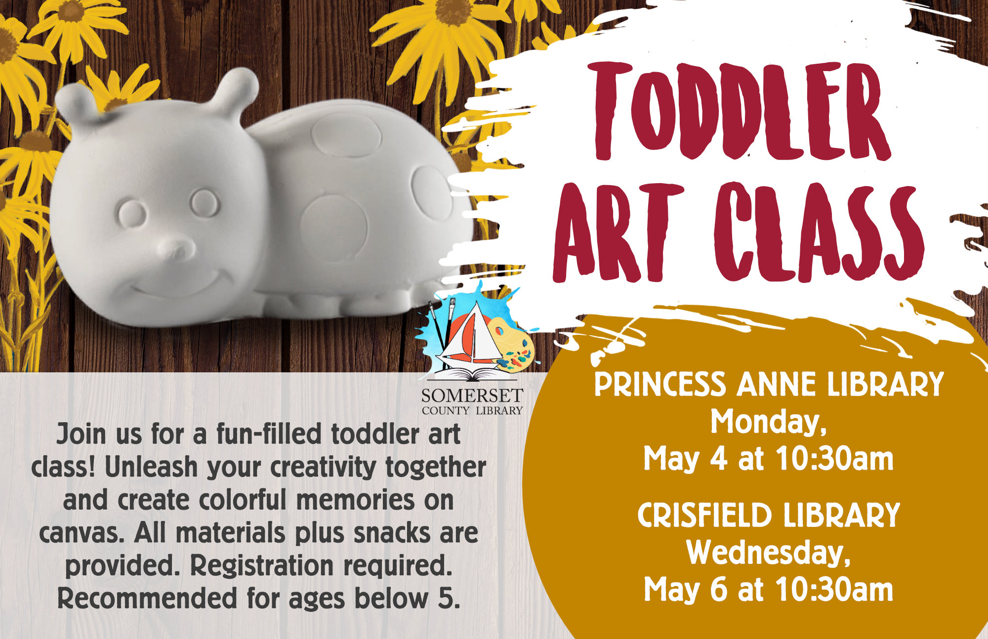TODDLER ART CLASS Join us for a fun-filled toddler art class! Unleash your creativity together and create colorful memories on canvas. All materials plus snacks are provided. Registration Required. Princess Anne: Monday, May 4 & June 1 Crisfield: Wednesday, May 6 & June 3 @ 10:30 May: Spring Ceramics June: Dino Tracks