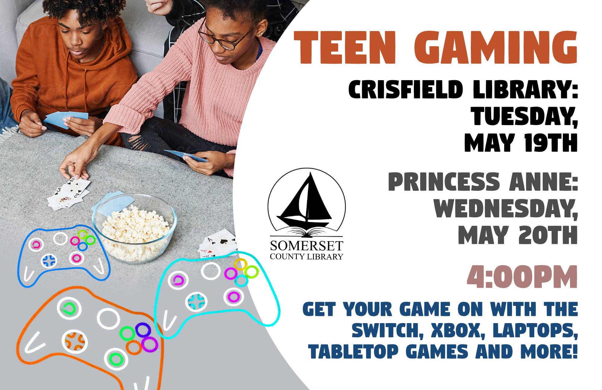 Gaming Crisfield: Tuesdays, May 19th & June 16th Princess Anne: Wednesday, May 20th & June 17th Get your game on with the Switch, Xbox, laptops, tabletop games and more! Drop-in sessions are also available for Xbox, please see the front desk. 4:00-6:00pm