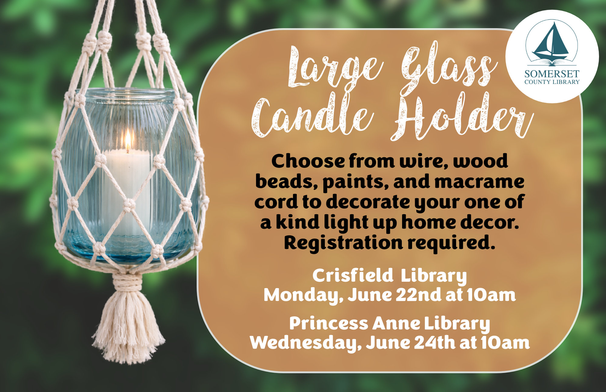 Large Glass Candle Holder Monday, June 22nd at 10am Choose from wire, wood beads, paints, and macrame cord to decorate your one of a kind light up home decor. Registration required.
