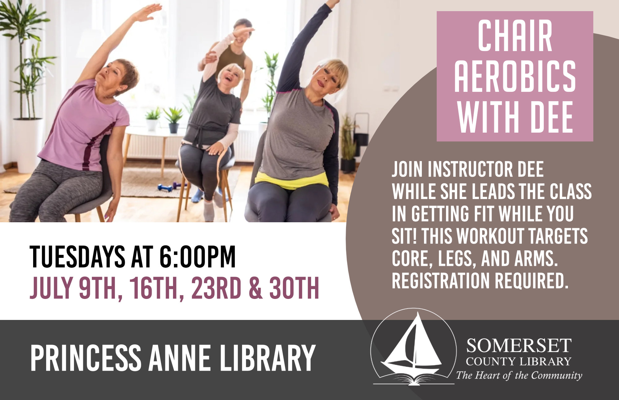 Chair Aerobics with Dee Join instructor Dee while she leads the class in getting fit while you sit! This workout targets core, legs and arms. Registration required. Princess Anne: Thursdays, July 9th, 16th, 23rd & 30th at 6:00pm Crisfield: Thursdays, August 6th, 13th, 20th & 27th at 6:00pm