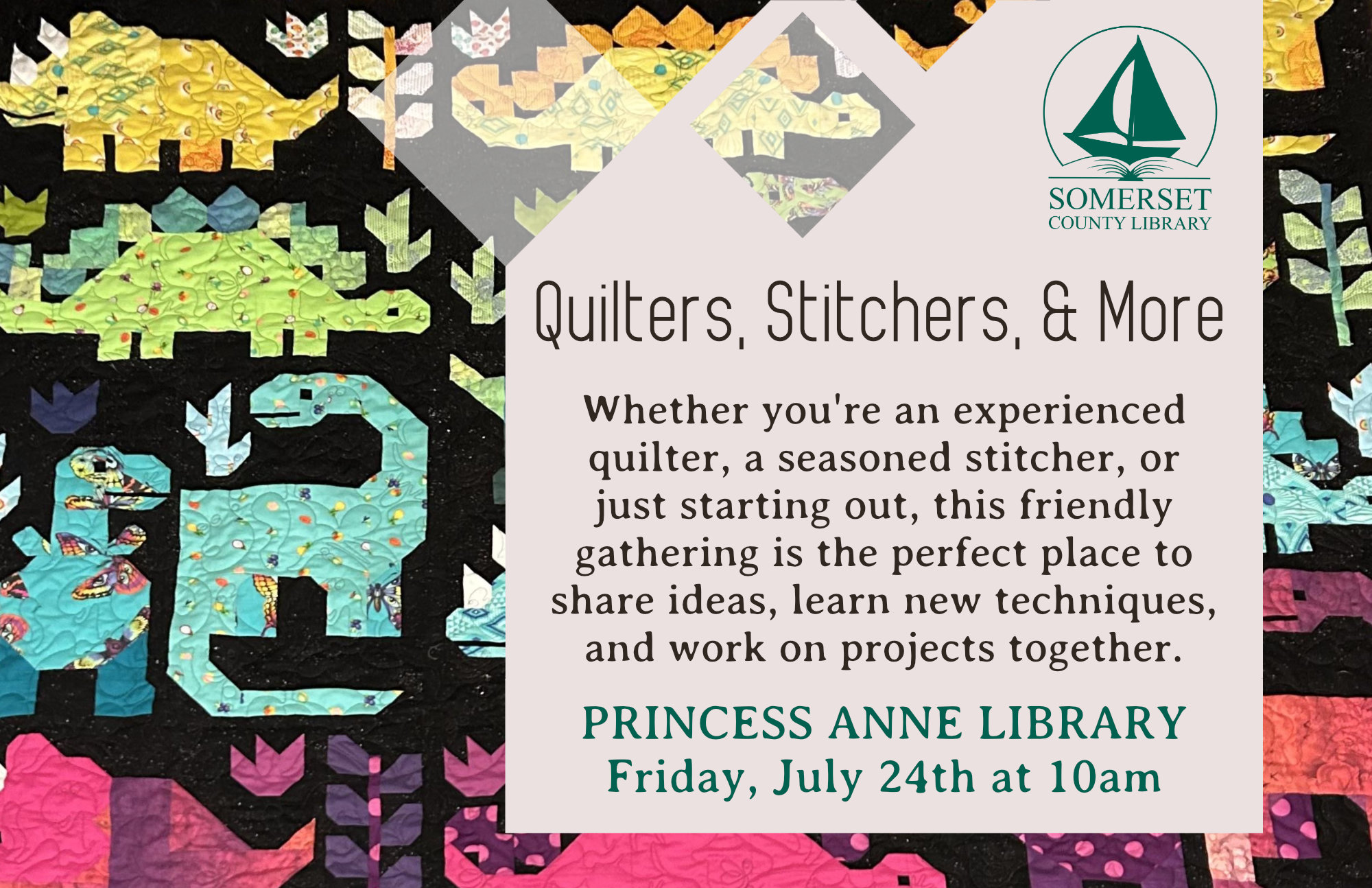 Quilters, Stitchers & More Princess Anne Friday, July 24th at 10am Whether you re an experienced quilter, a seasoned stitcher, or just starting out, this friendly gathering is the perfect place to share ideas, learn new techniques, and work on projects together.