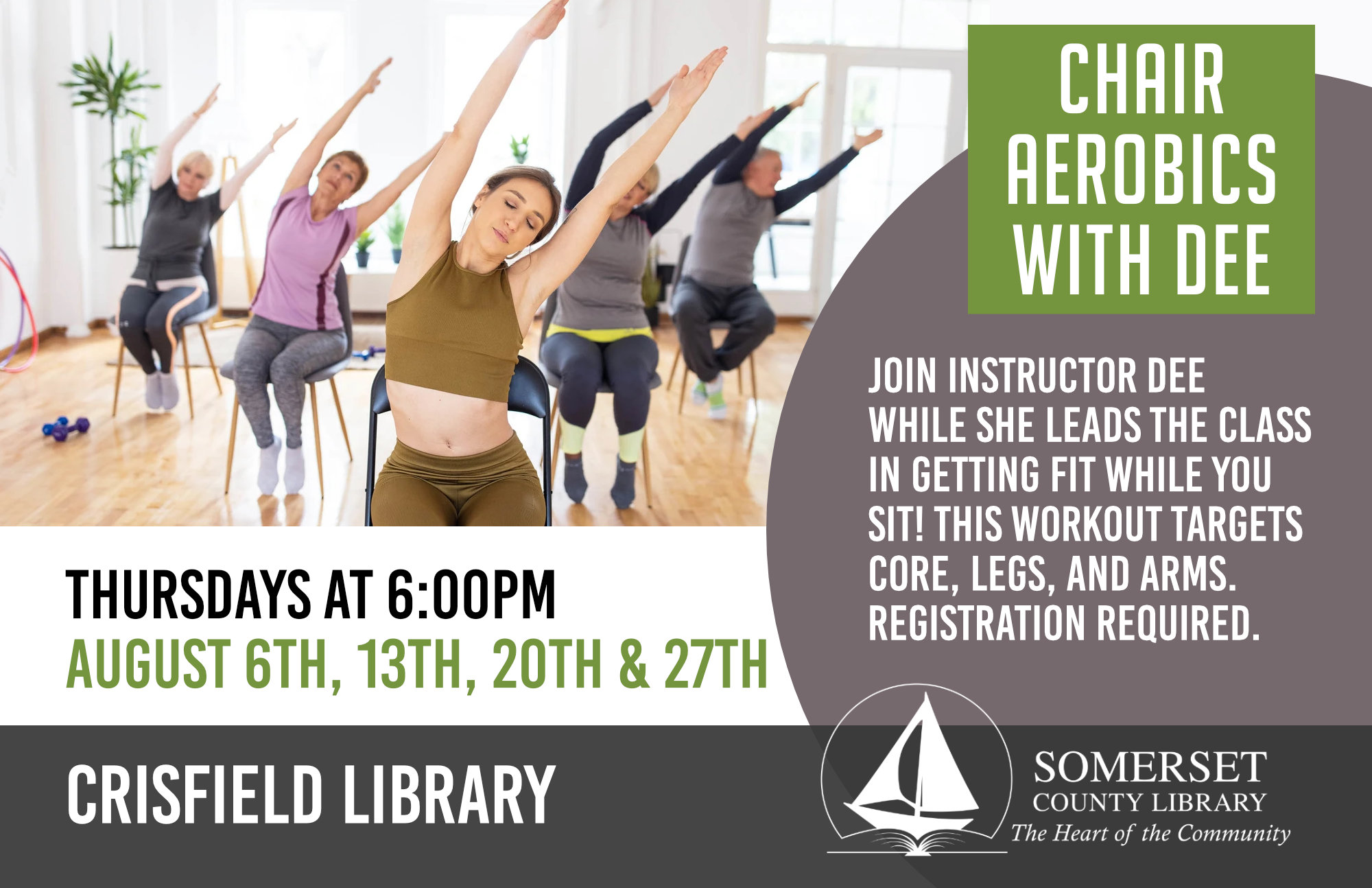 Chair Aerobics with Dee Join instructor Dee while she leads the class in getting fit while you sit! This workout targets core, legs and arms. Registration required. Princess Anne: Thursdays, July 9th, 16th, 23rd & 30th at 6:00pm Crisfield: Thursdays, August 6th, 13th, 20th & 27th at 6:00pm