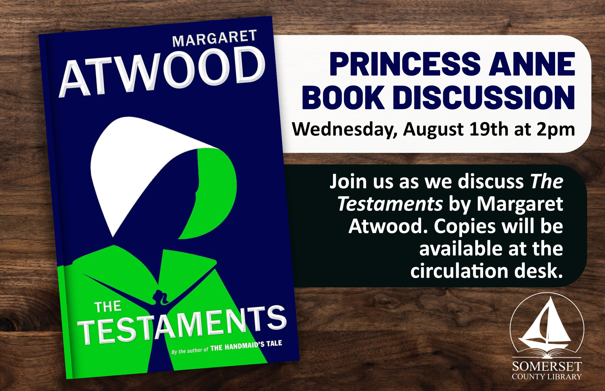 Book Discussion Princess Anne Wednesday, August 19th at 2pm Join us as we discuss The Testaments by Margaret Atwood. Copies will be available at the circulation desk.