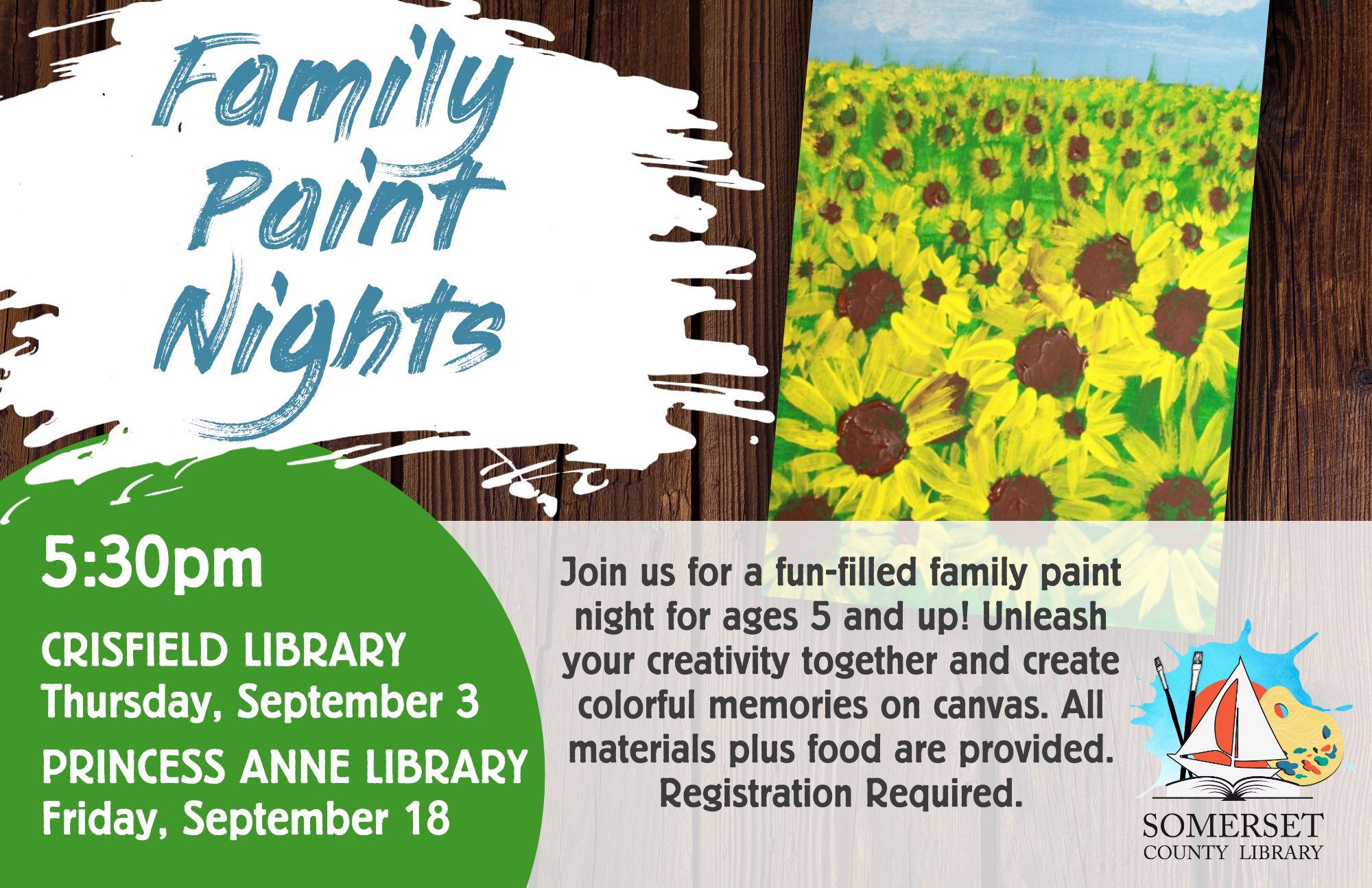 FAMILY PAINT NIGHTS Join us for a fun-filled family paint night! Unleash your creativity together and create colorful memories on canvas. All materials plus food are provided. Recommended ages 5 and up. Registration Required. Crisfield: September 3 (Thursday) & October 2 Princess Anne: September 18 & October 16 @ 5:30 September: Field of Sunflowers October: Watercolor Planets