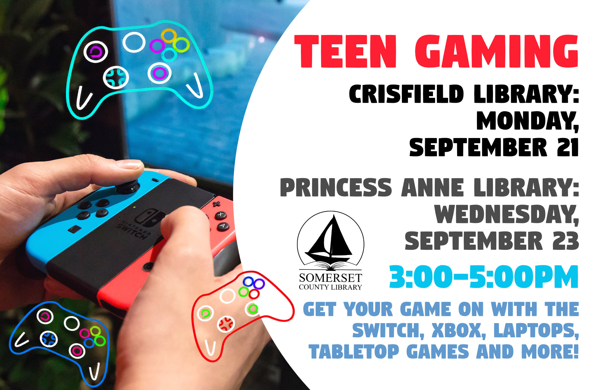 Gaming Crisfield: Mondays, September 21st & October 26th Princess Anne: Wednesday, September 23rd & October 28th Get your game on with the Switch, Xbox, laptops, tabletop games and more! Drop-in sessions are also available for Xbox, please see the front desk. 3:00-5:00pm