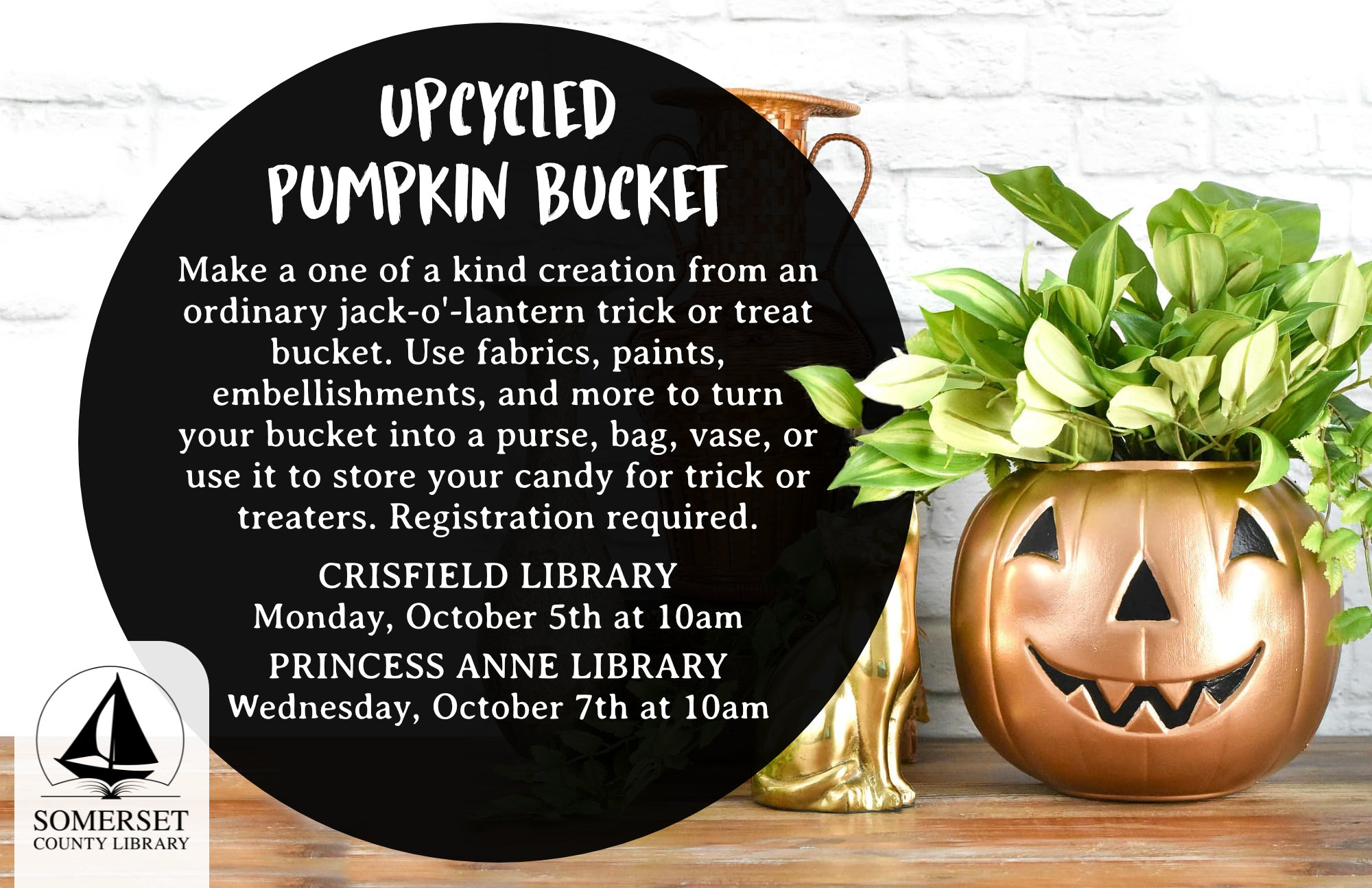 Pumpkin Bucket Purse Crisfield Monday,October 5th at 10am Princess Anne Wednesday, October 7th at 10am Create a one of a kind purse or bag from an ordinary Jack-o-lantern trick or treat bucket. Use fabrics, paints, embellishments and more to turn an ordinary trick or treat bucket into a “Boo-tique Bag”.